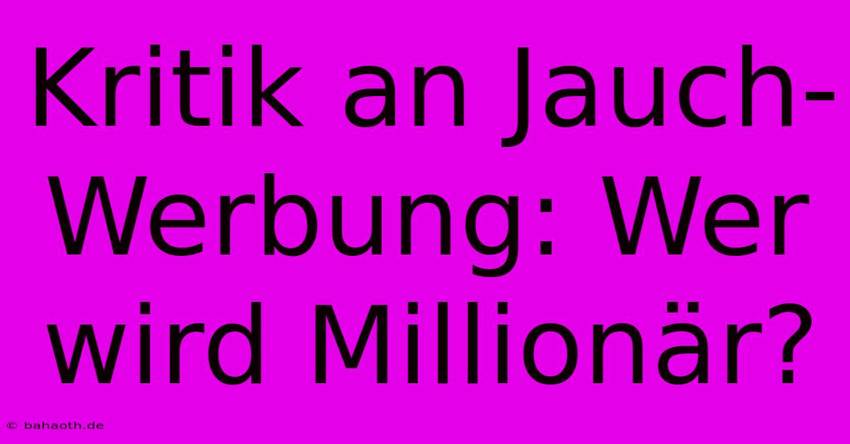 Kritik An Jauch-Werbung: Wer Wird Millionär?