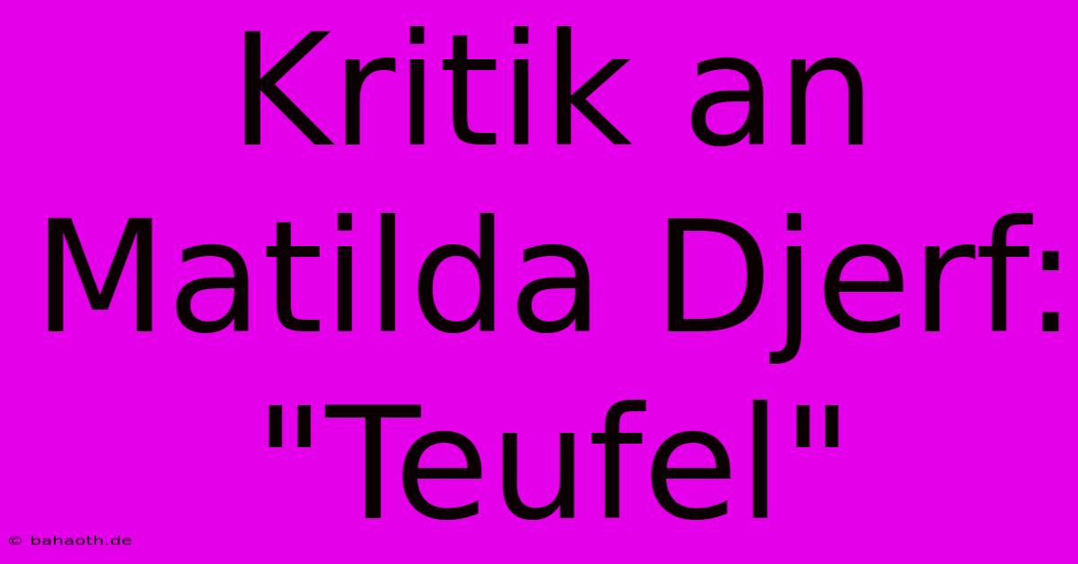 Kritik An Matilda Djerf: 