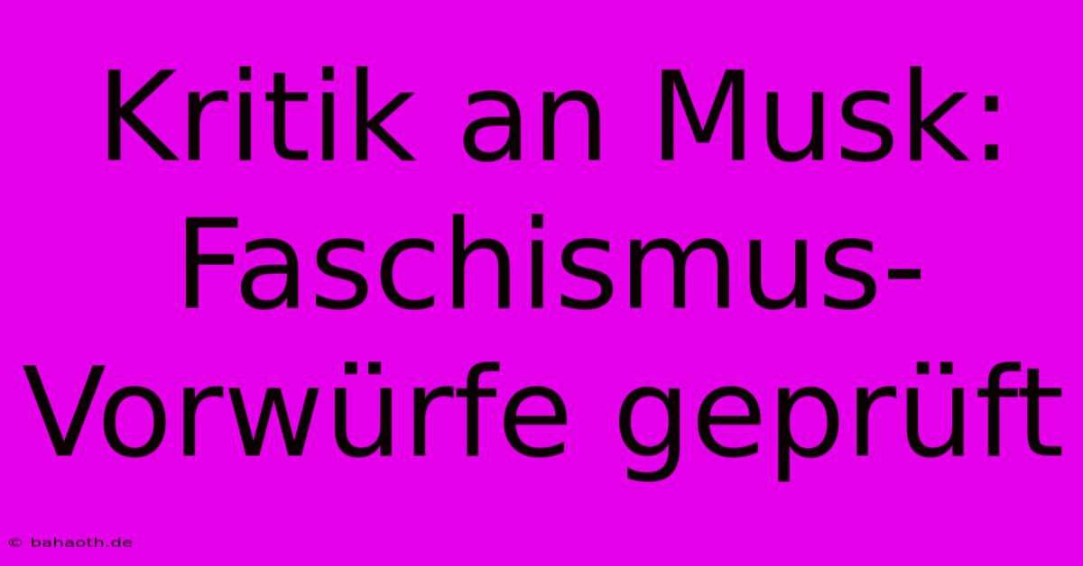 Kritik An Musk: Faschismus-Vorwürfe Geprüft