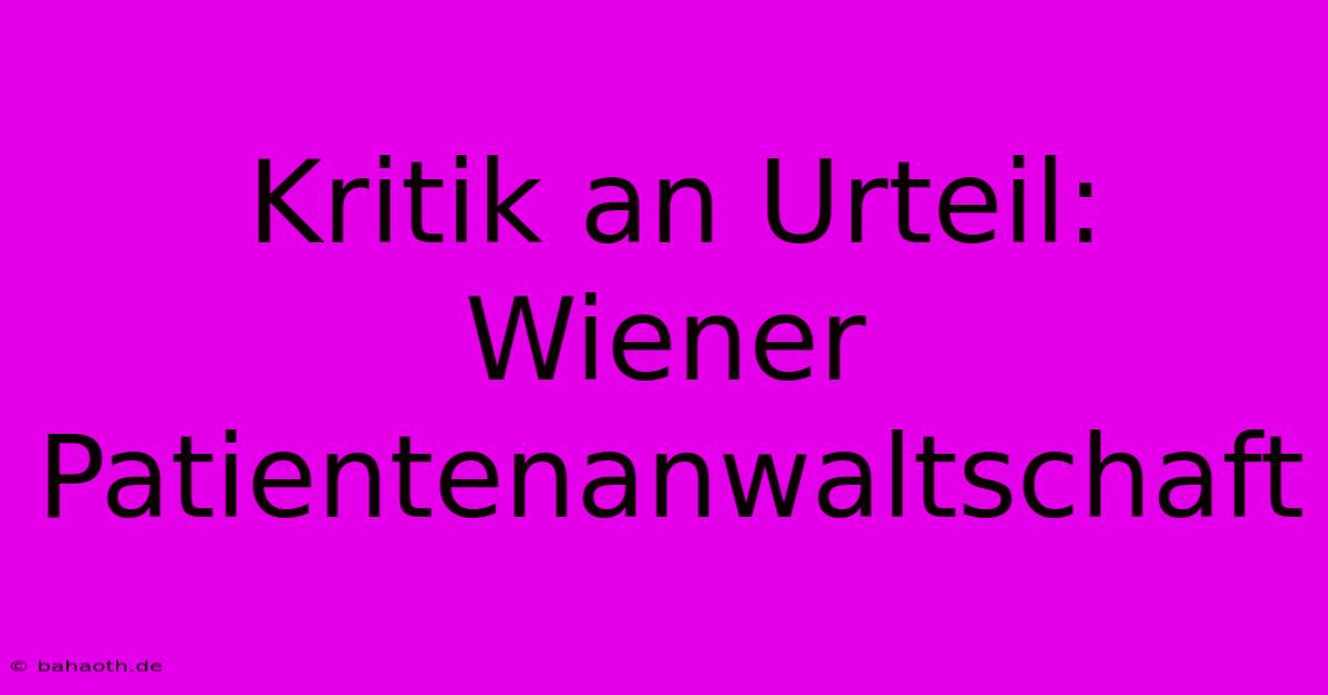 Kritik An Urteil: Wiener Patientenanwaltschaft