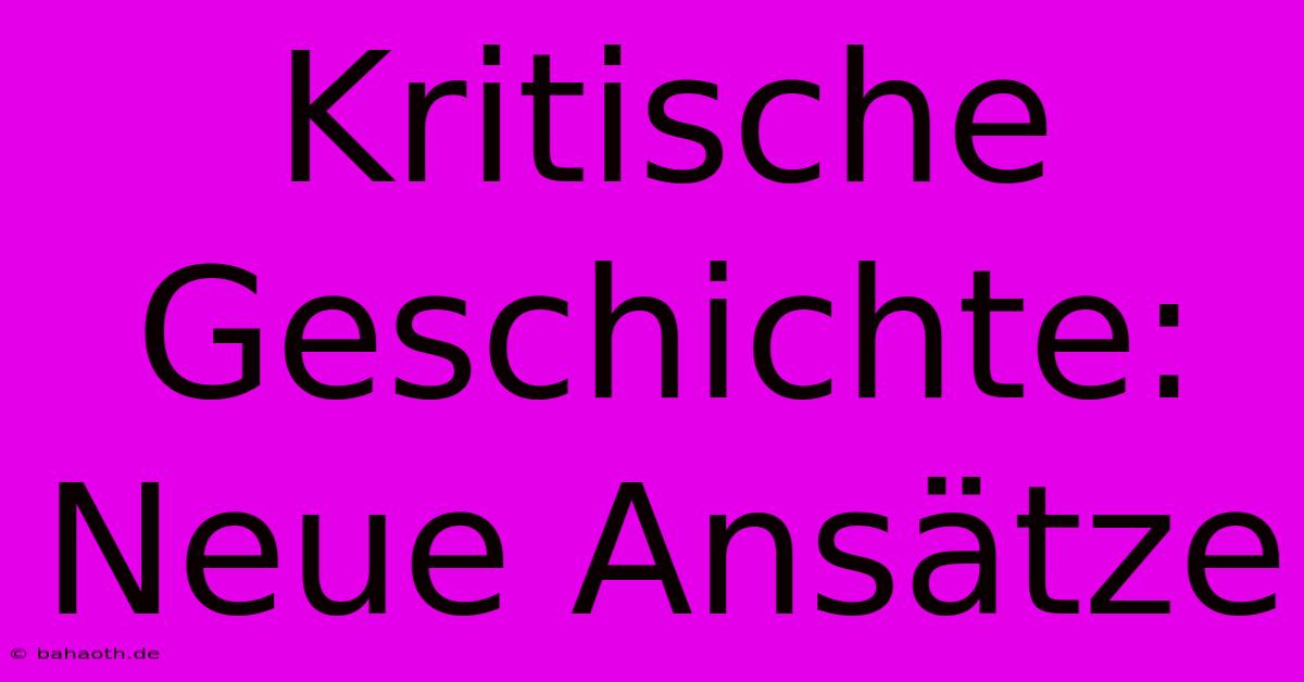 Kritische Geschichte:  Neue Ansätze