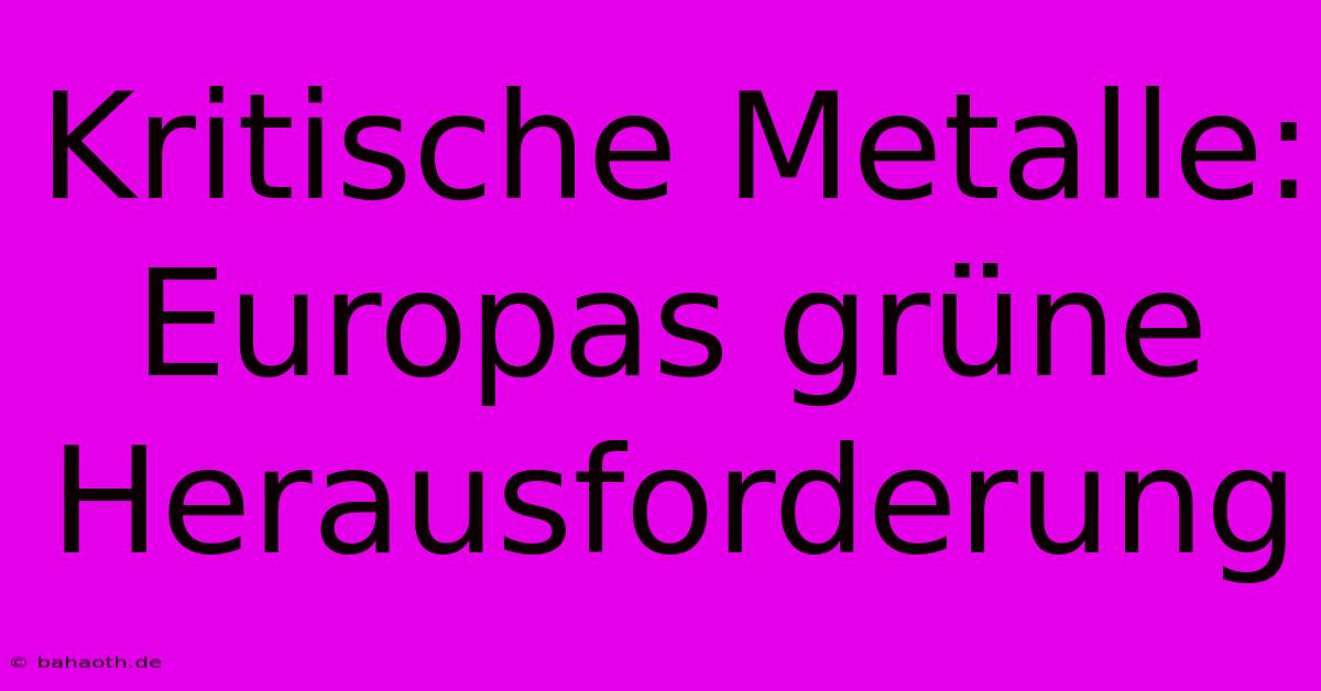 Kritische Metalle: Europas Grüne Herausforderung