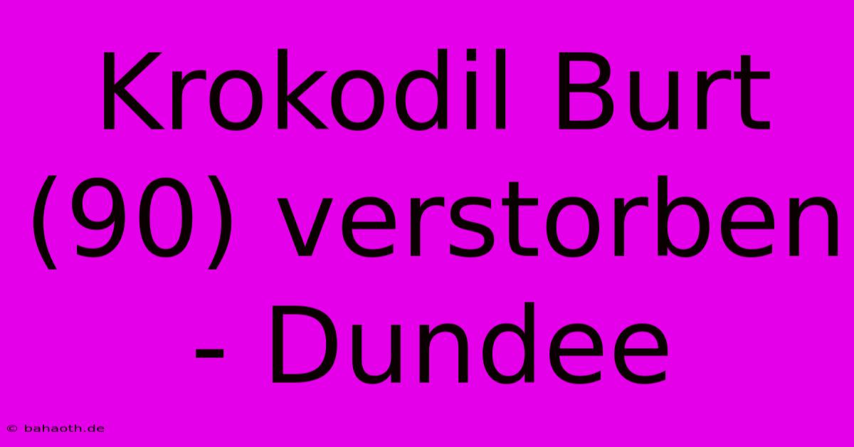 Krokodil Burt (90) Verstorben - Dundee