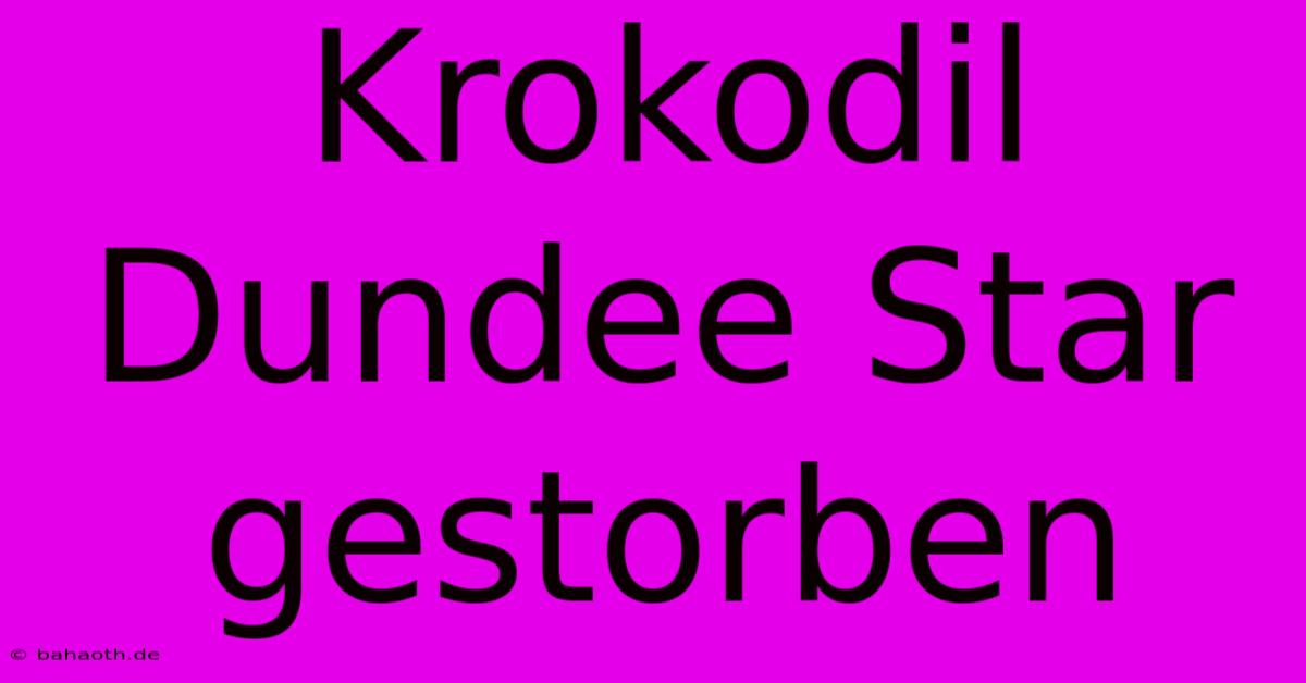 Krokodil Dundee Star Gestorben