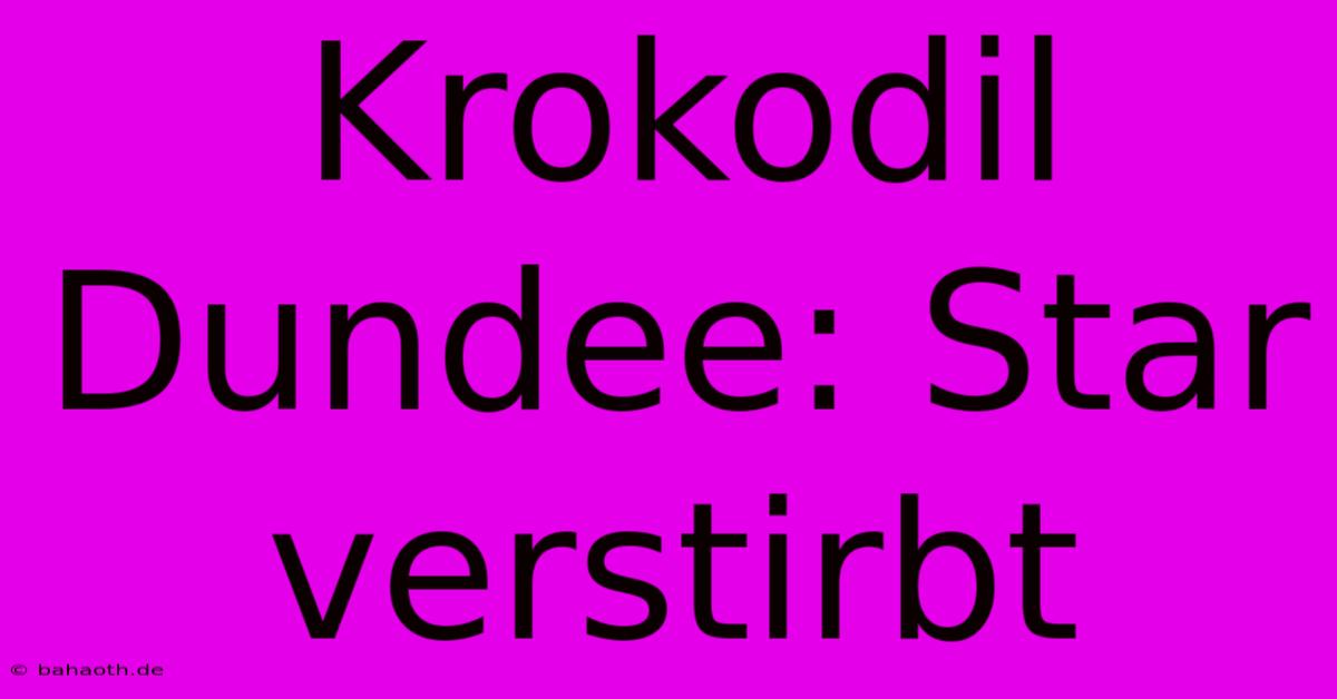 Krokodil Dundee: Star Verstirbt