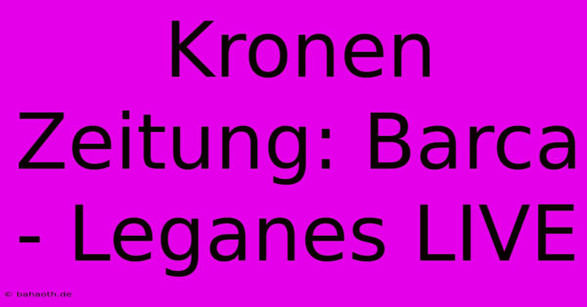 Kronen Zeitung: Barca - Leganes LIVE