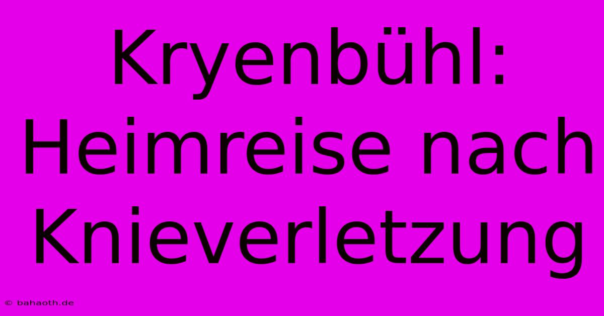 Kryenbühl: Heimreise Nach Knieverletzung