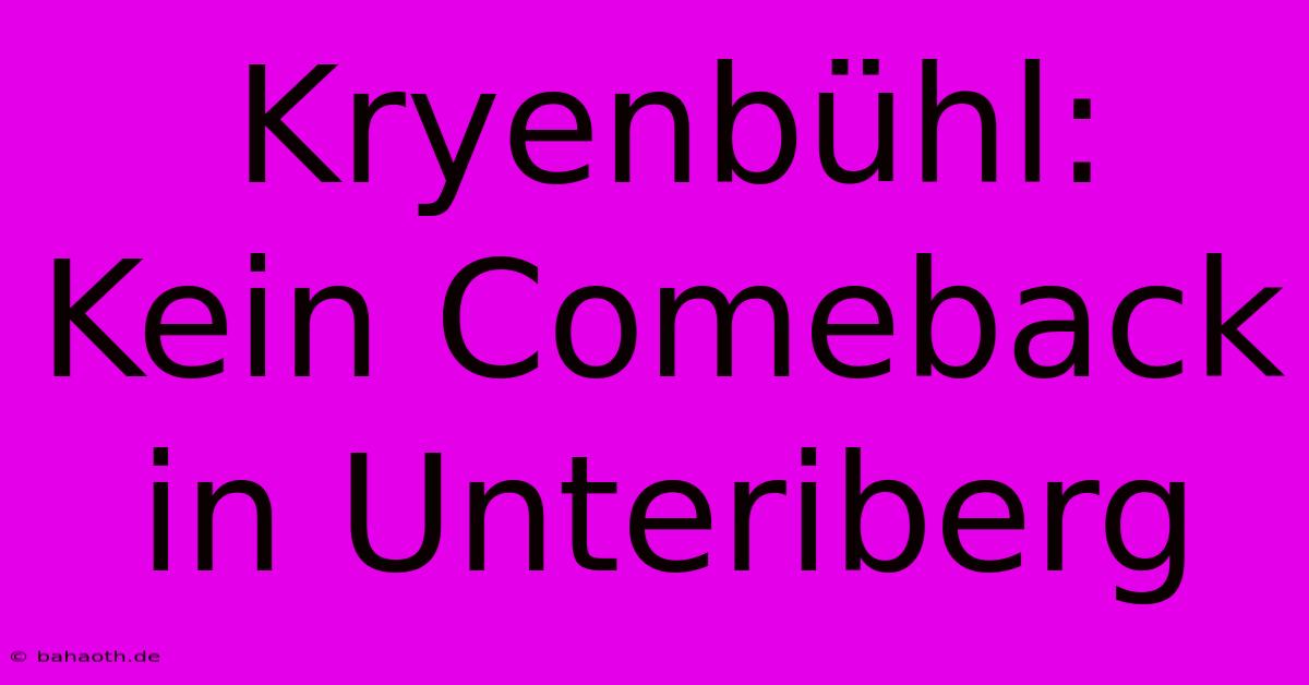 Kryenbühl: Kein Comeback In Unteriberg