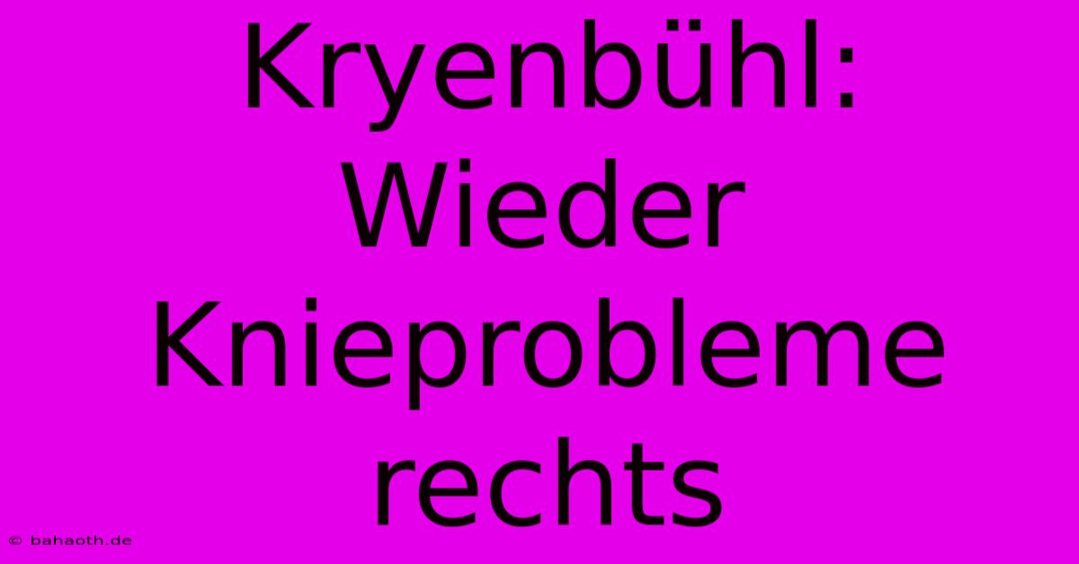 Kryenbühl: Wieder Knieprobleme Rechts