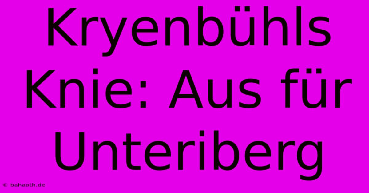 Kryenbühls Knie: Aus Für Unteriberg