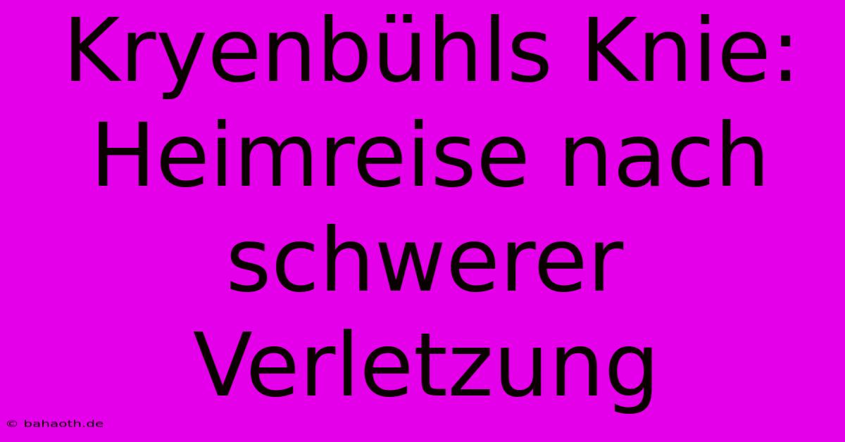 Kryenbühls Knie: Heimreise Nach Schwerer Verletzung