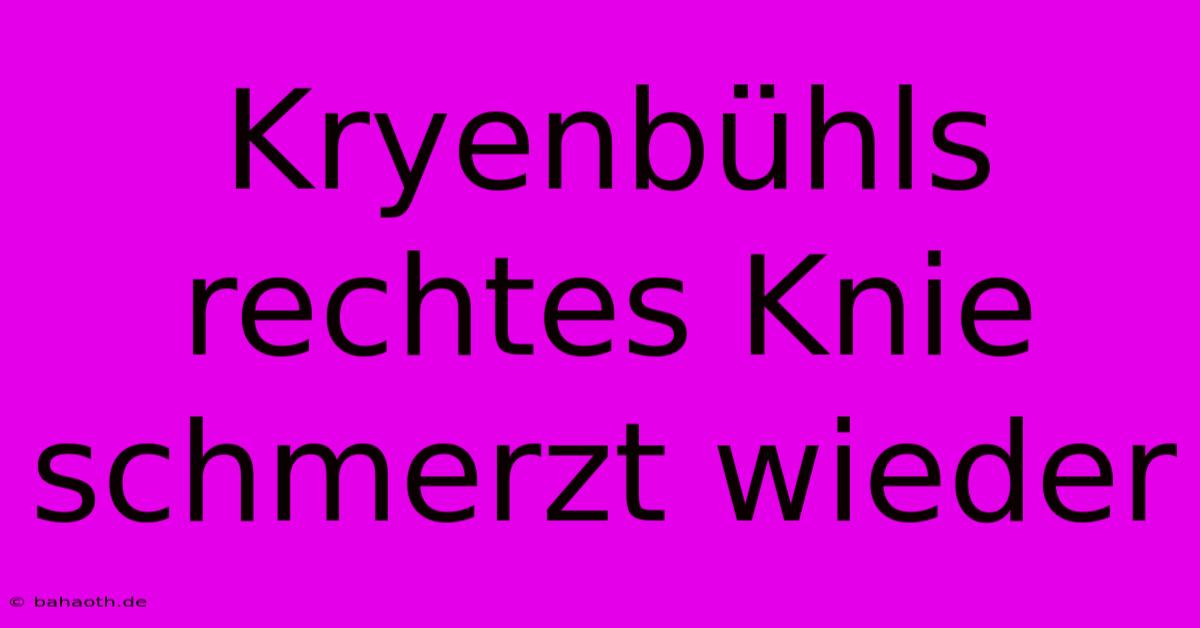 Kryenbühls Rechtes Knie Schmerzt Wieder