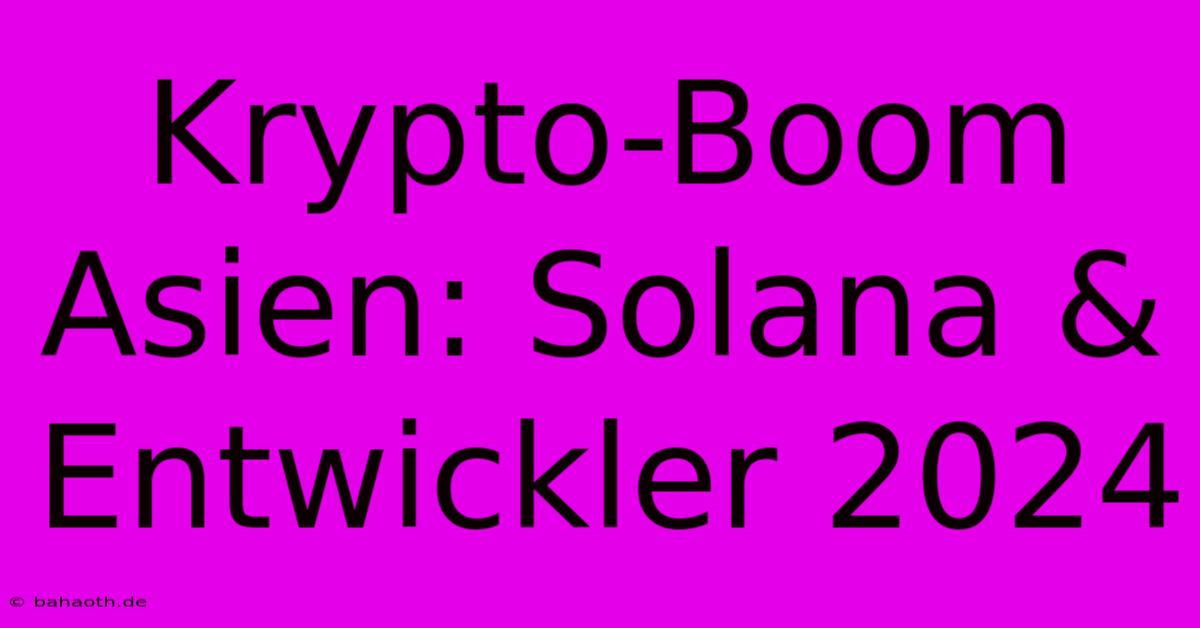 Krypto-Boom Asien: Solana & Entwickler 2024