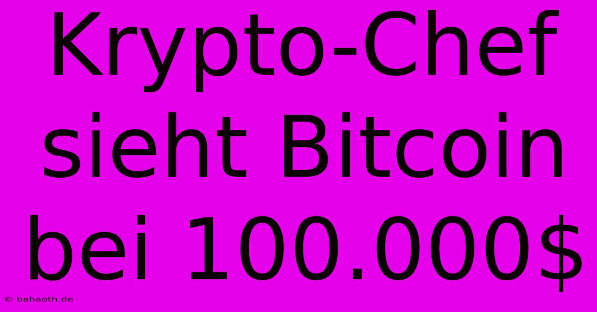 Krypto-Chef Sieht Bitcoin Bei 100.000$