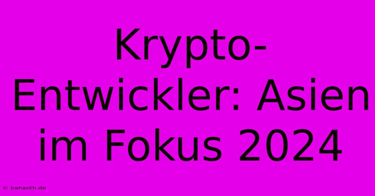 Krypto-Entwickler: Asien Im Fokus 2024