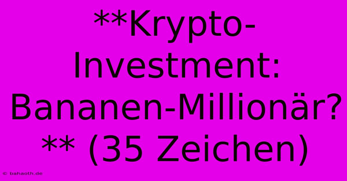 **Krypto-Investment: Bananen-Millionär?** (35 Zeichen)