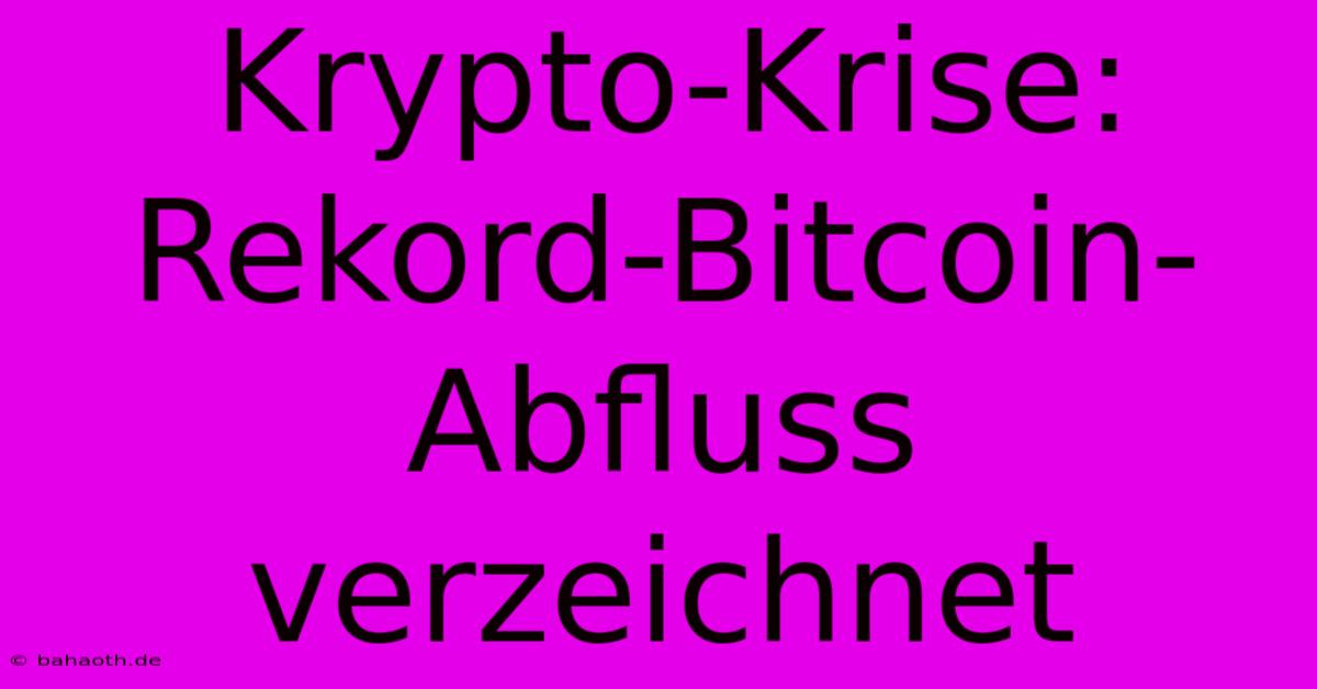 Krypto-Krise: Rekord-Bitcoin-Abfluss Verzeichnet