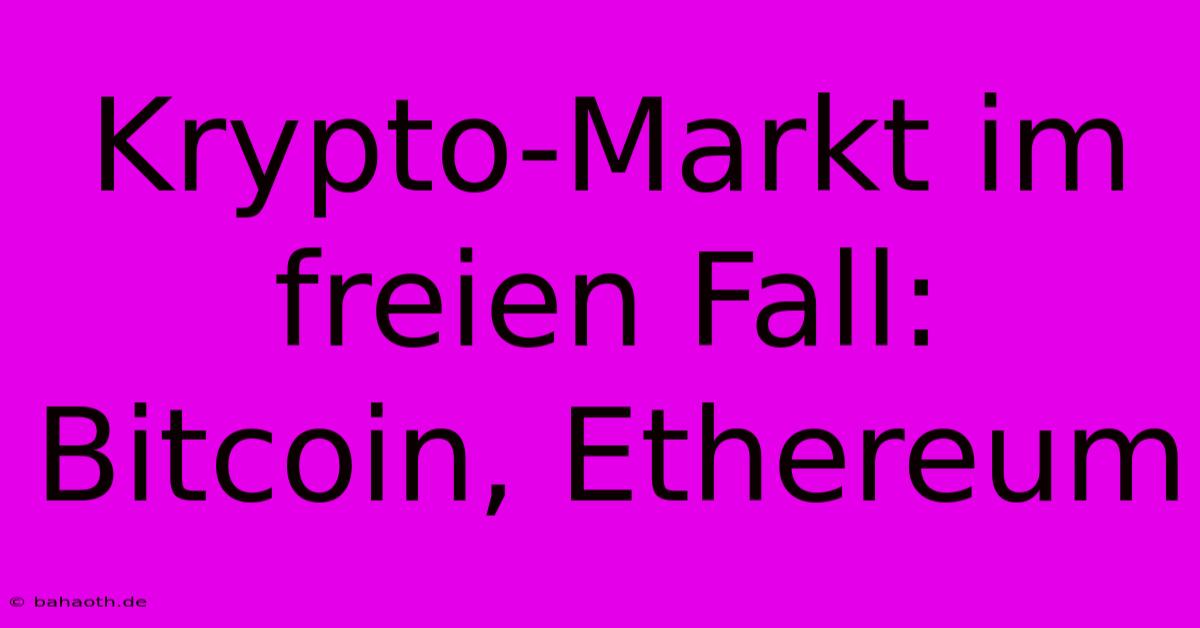 Krypto-Markt Im Freien Fall: Bitcoin, Ethereum