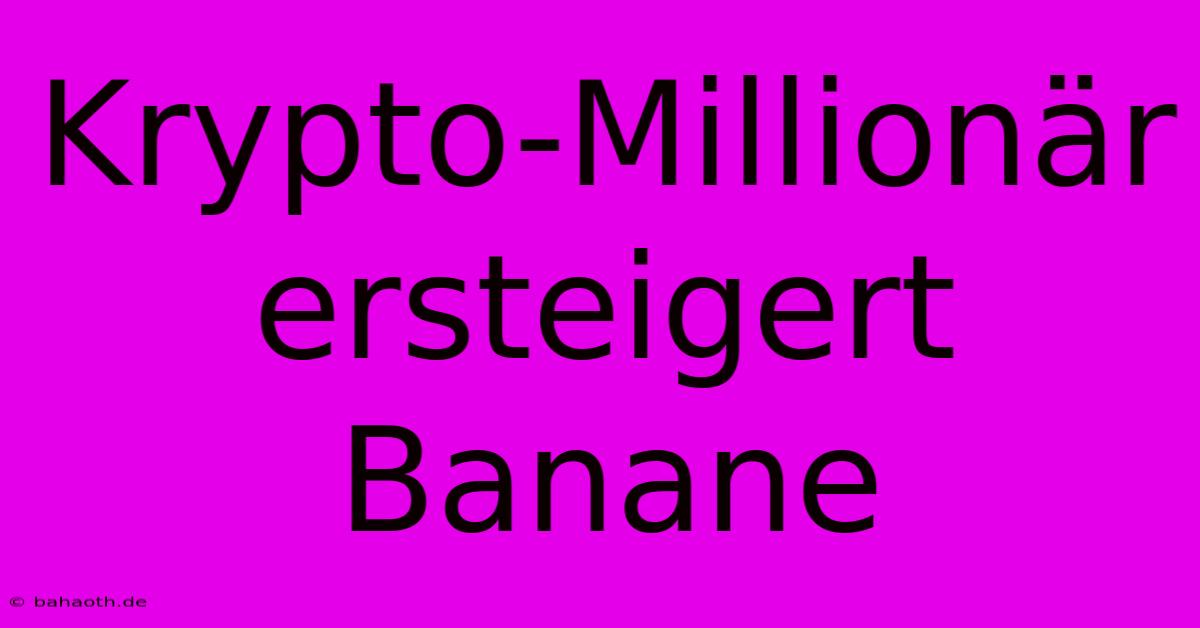 Krypto-Millionär Ersteigert Banane