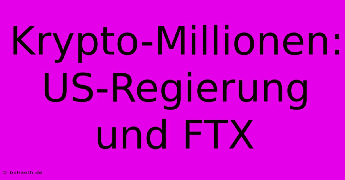 Krypto-Millionen: US-Regierung Und FTX