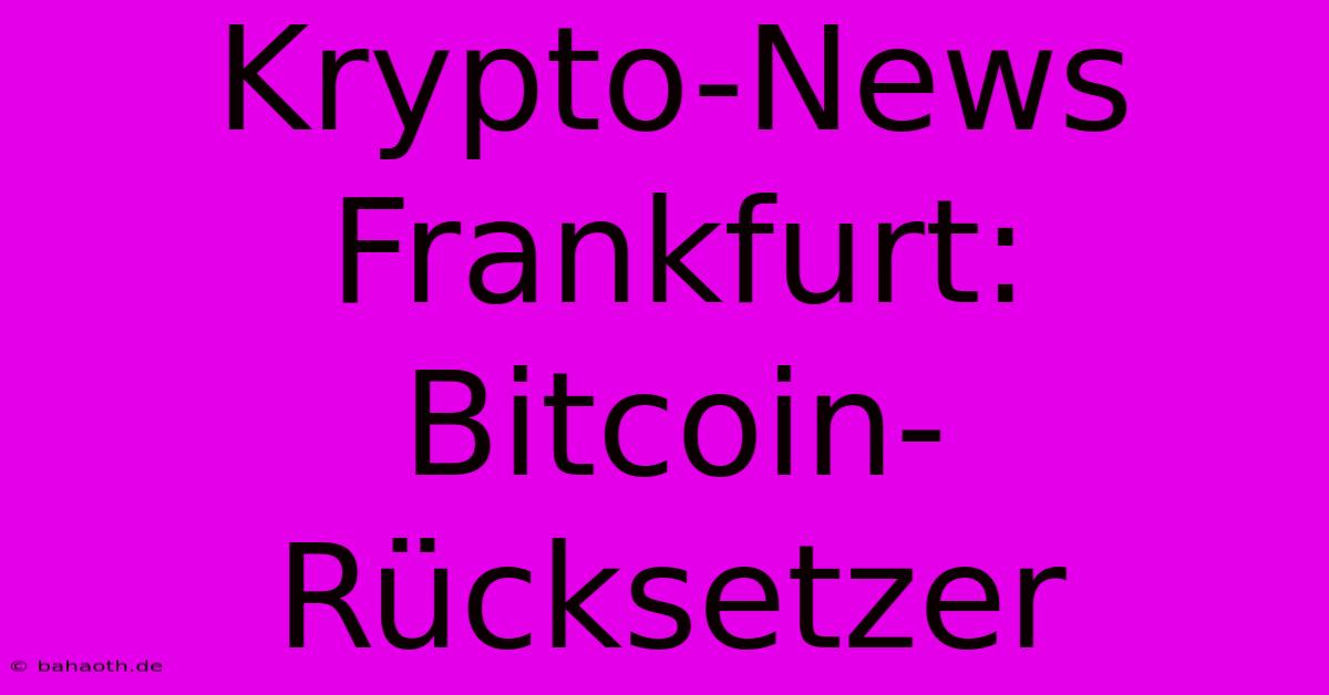 Krypto-News Frankfurt: Bitcoin-Rücksetzer