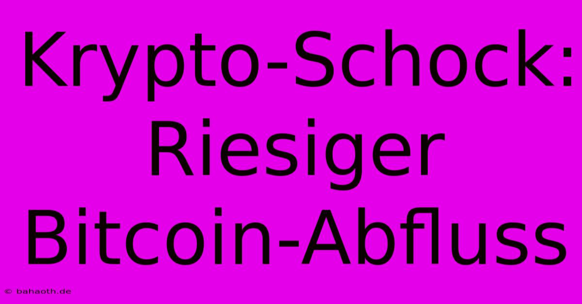 Krypto-Schock: Riesiger Bitcoin-Abfluss