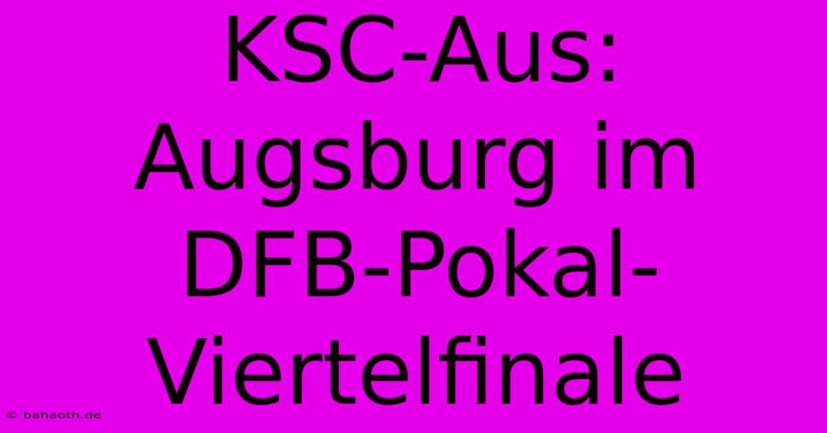 KSC-Aus: Augsburg Im DFB-Pokal-Viertelfinale