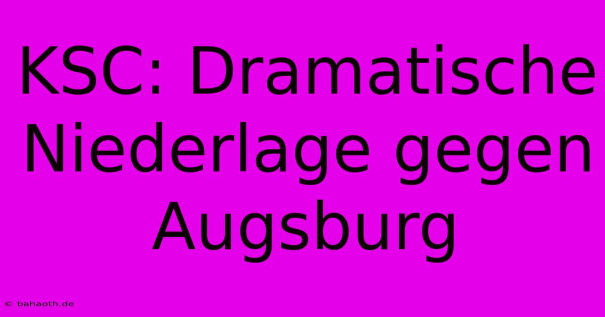 KSC: Dramatische Niederlage Gegen Augsburg