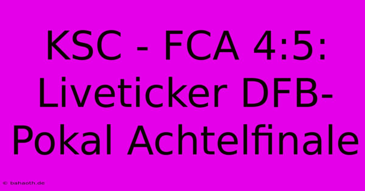 KSC - FCA 4:5: Liveticker DFB-Pokal Achtelfinale