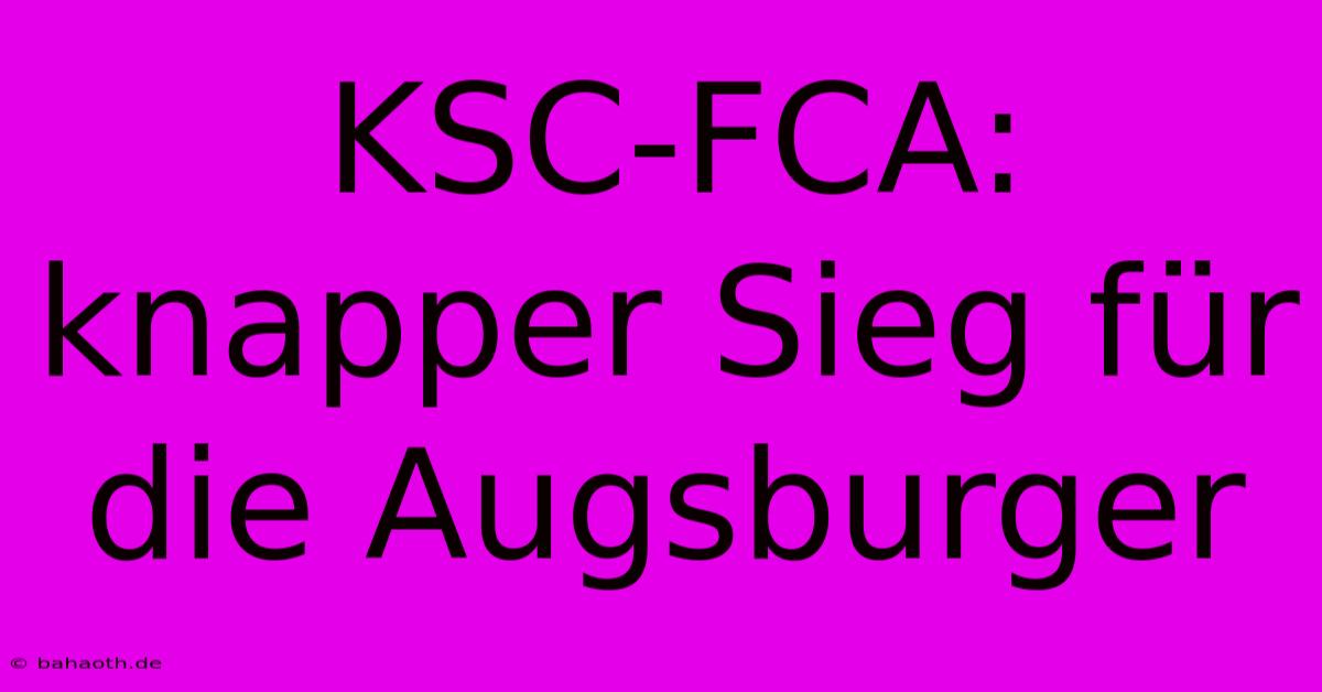 KSC-FCA: Knapper Sieg Für Die Augsburger