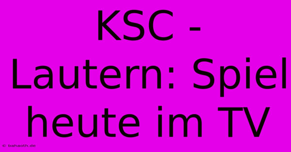 KSC - Lautern: Spiel Heute Im TV