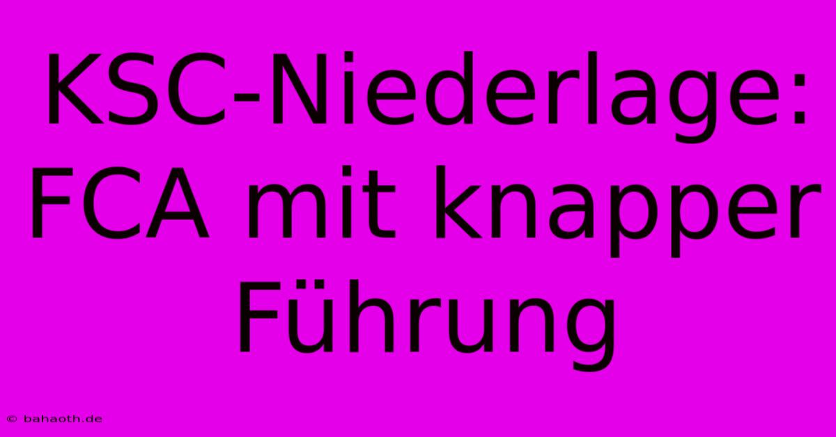 KSC-Niederlage: FCA Mit Knapper Führung