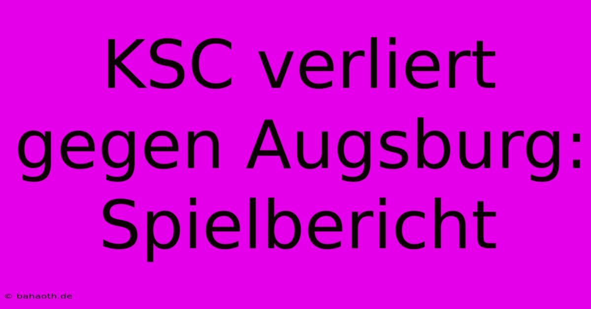 KSC Verliert Gegen Augsburg: Spielbericht