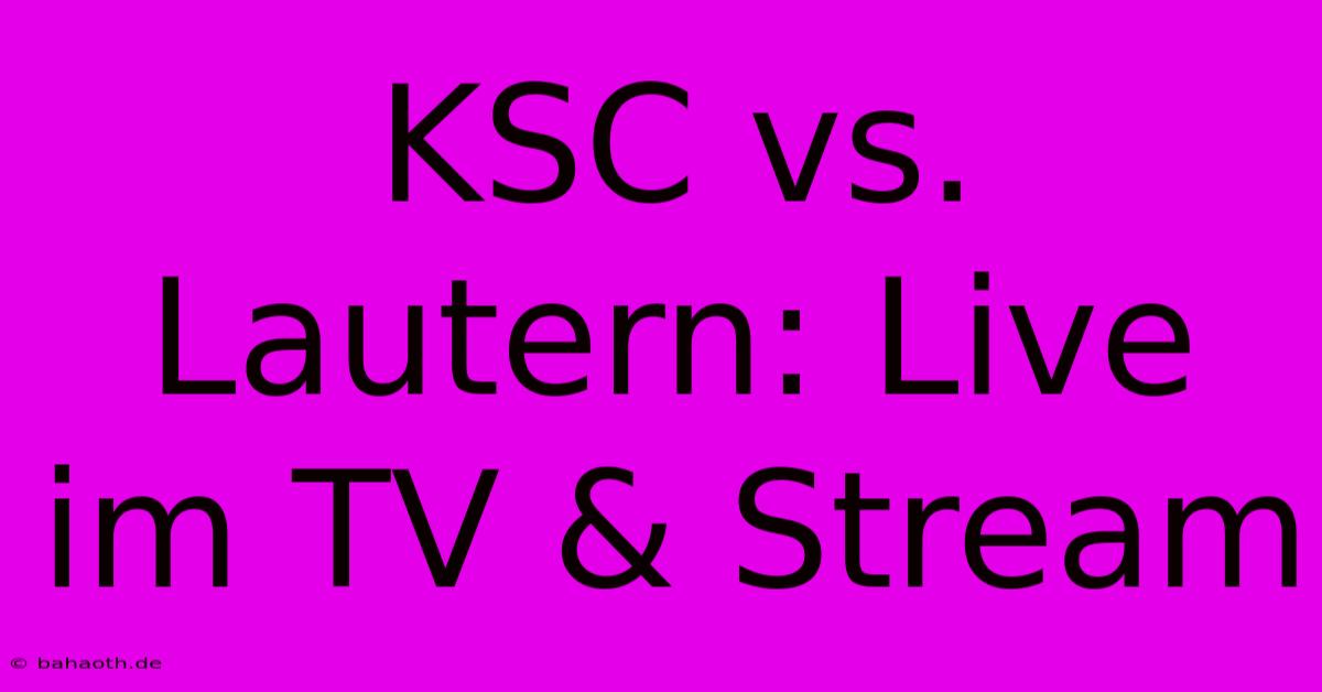 KSC Vs. Lautern: Live Im TV & Stream