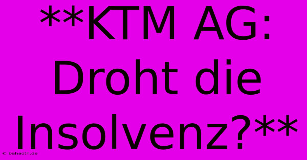 **KTM AG: Droht Die Insolvenz?**