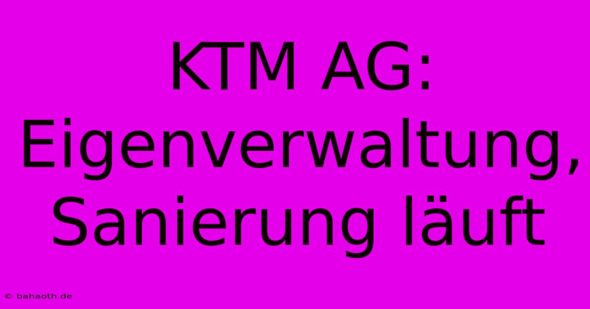 KTM AG: Eigenverwaltung, Sanierung Läuft