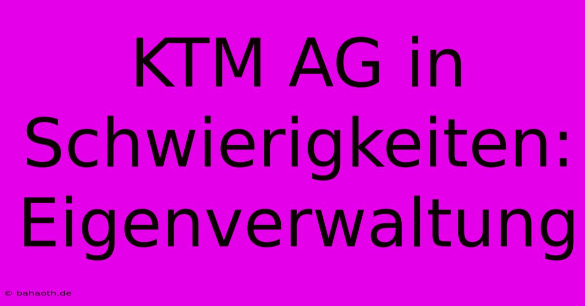 KTM AG In Schwierigkeiten: Eigenverwaltung