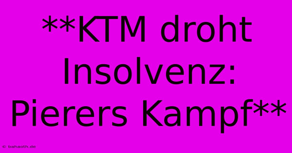 **KTM Droht Insolvenz: Pierers Kampf**