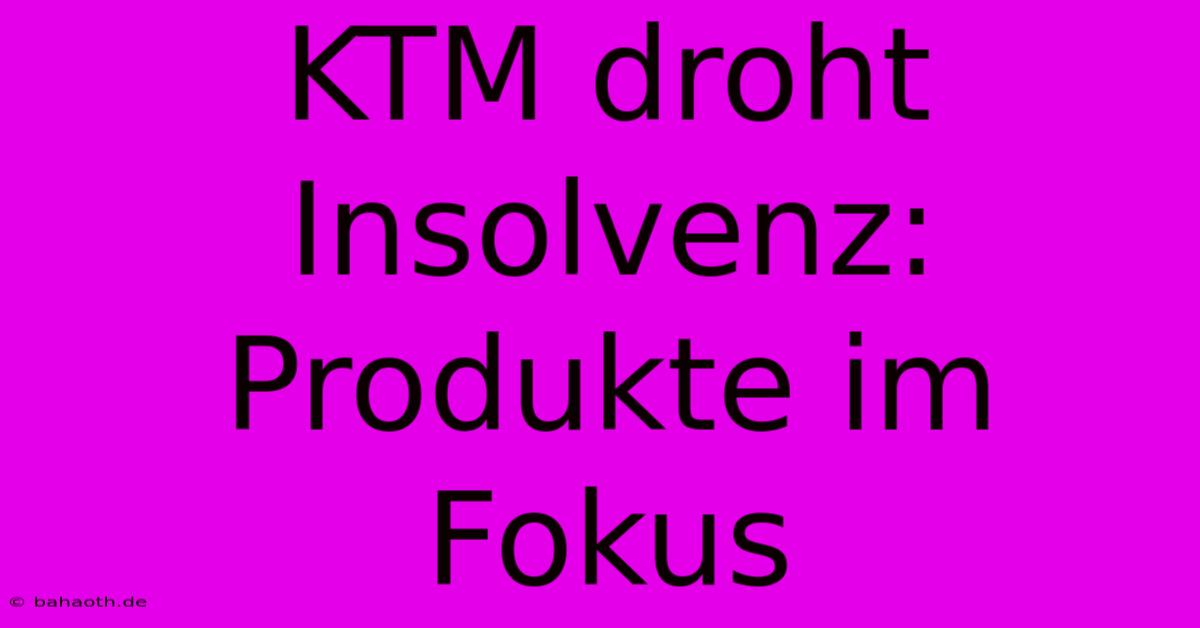 KTM Droht Insolvenz: Produkte Im Fokus