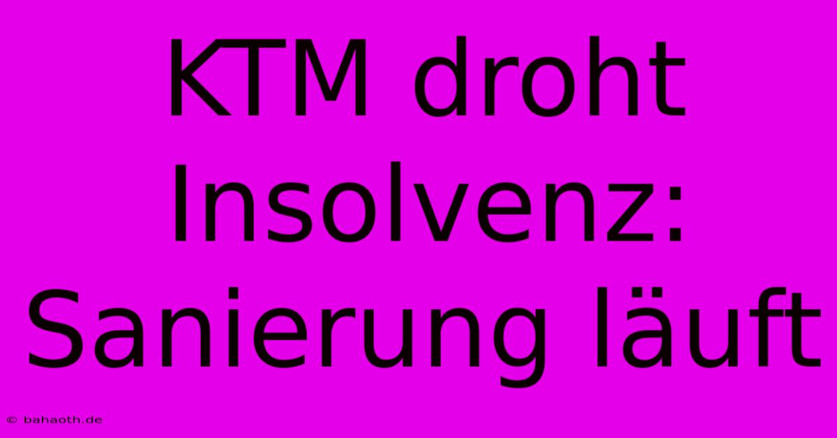 KTM Droht Insolvenz: Sanierung Läuft