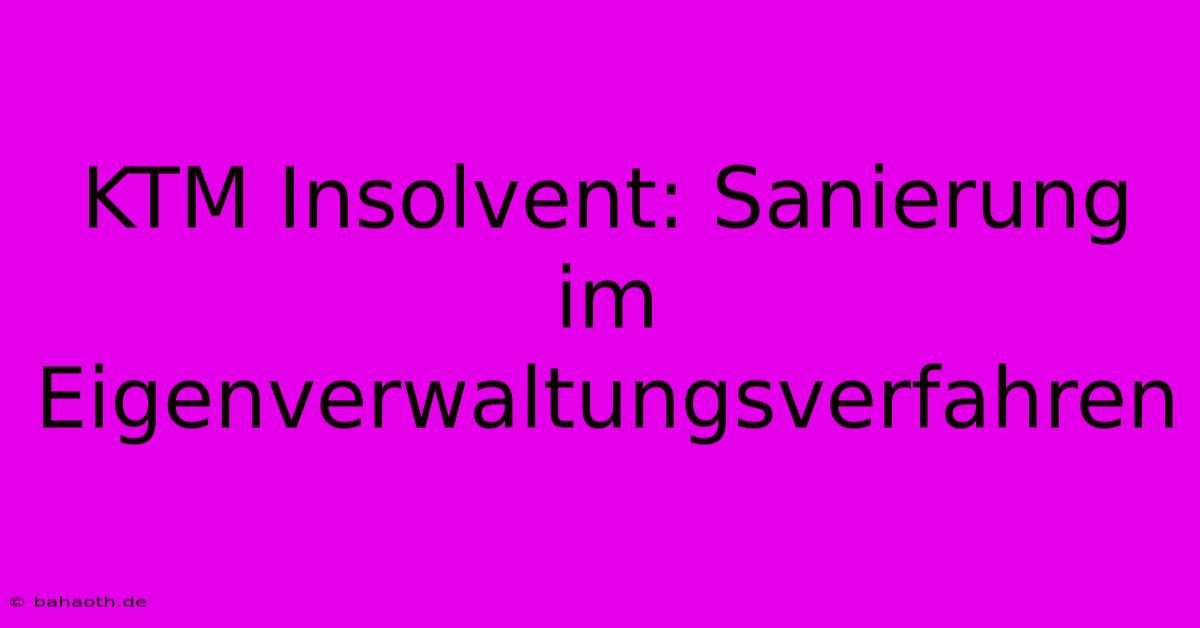 KTM Insolvent: Sanierung Im Eigenverwaltungsverfahren