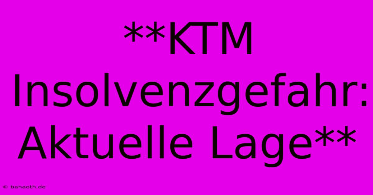 **KTM Insolvenzgefahr: Aktuelle Lage**