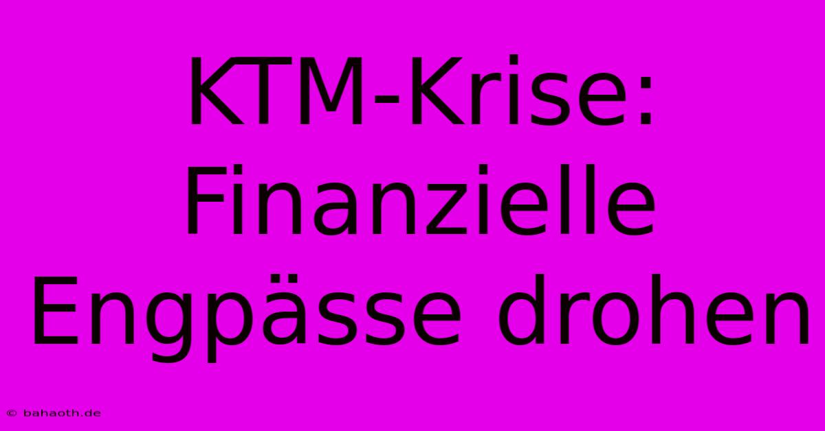 KTM-Krise: Finanzielle Engpässe Drohen