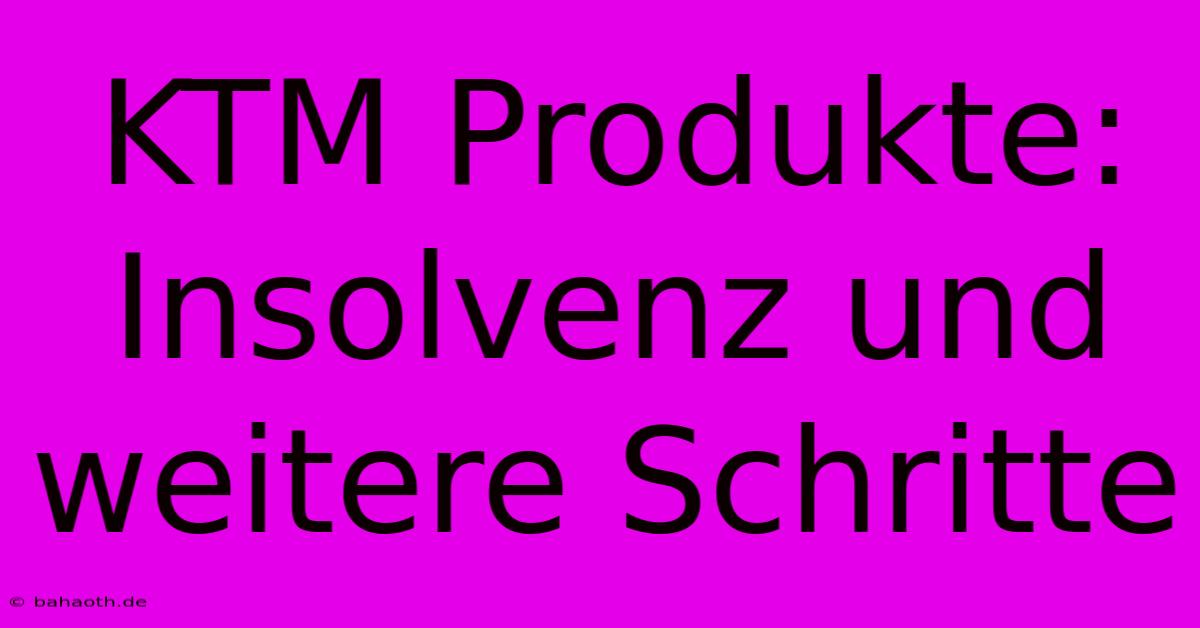 KTM Produkte: Insolvenz Und Weitere Schritte