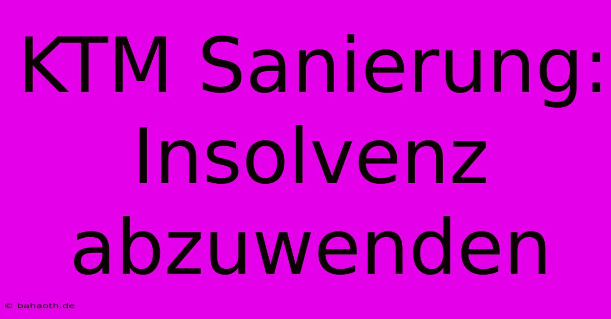 KTM Sanierung: Insolvenz Abzuwenden