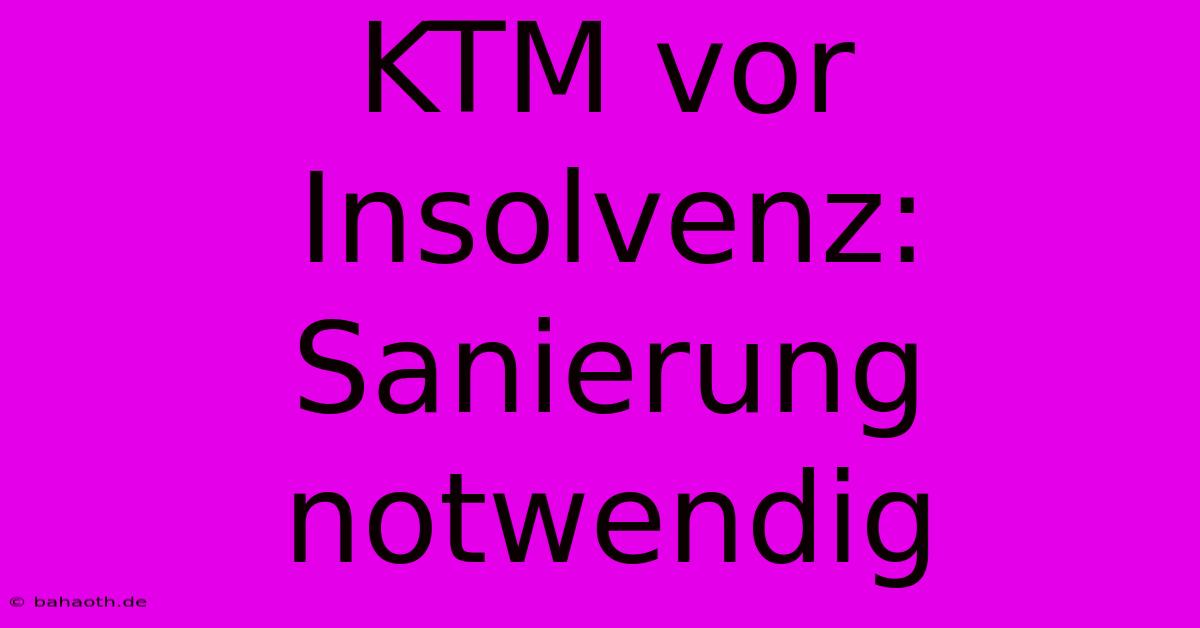 KTM Vor Insolvenz: Sanierung Notwendig