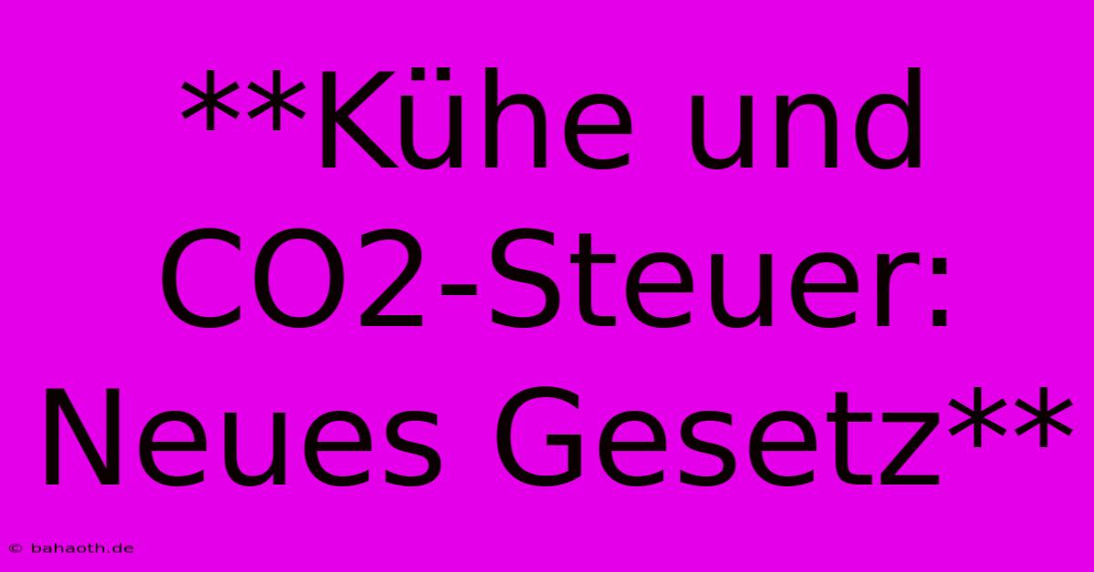 **Kühe Und CO2-Steuer: Neues Gesetz**