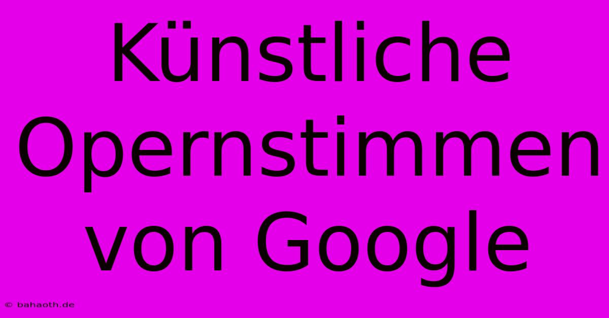 Künstliche Opernstimmen Von Google