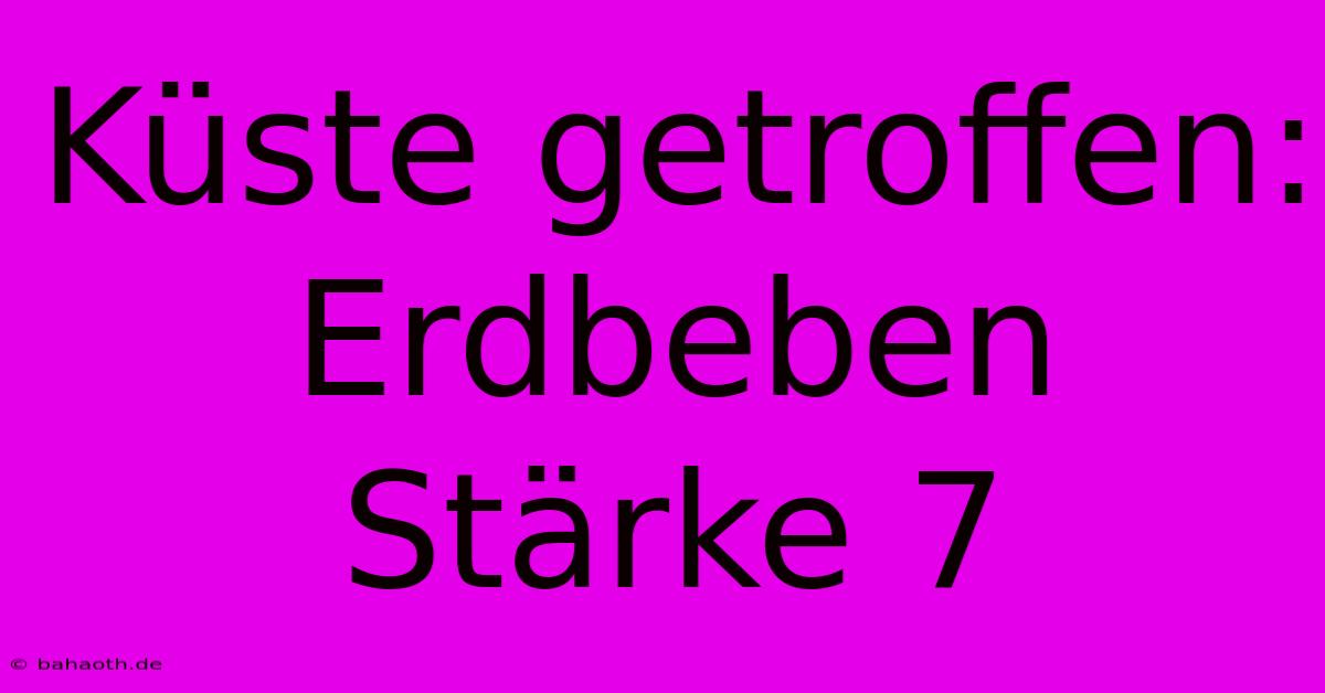 Küste Getroffen: Erdbeben Stärke 7