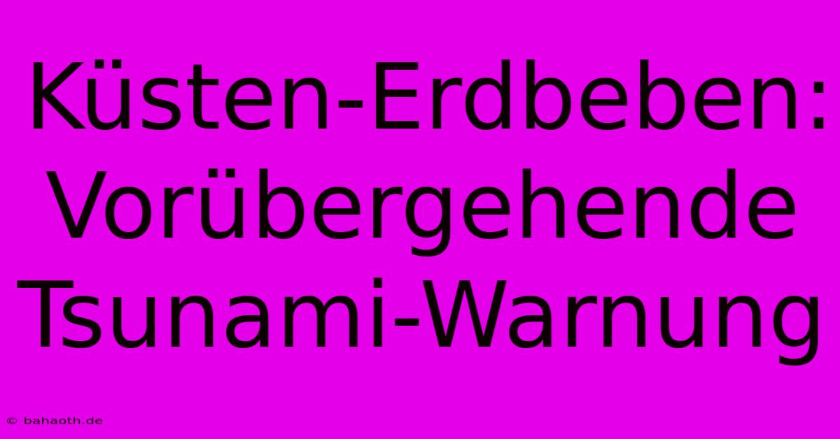 Küsten-Erdbeben: Vorübergehende Tsunami-Warnung